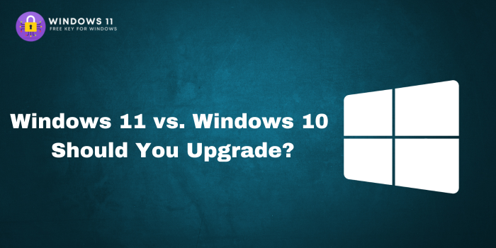 Windows 11 vs. Windows 10: Should You Upgrade?